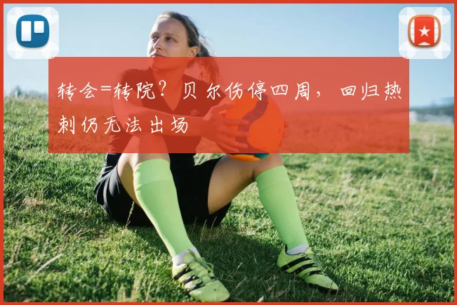 转会=转院？贝尔伤停四周，回归热刺仍无法出场
