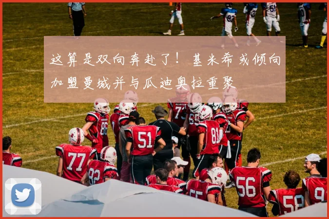 这算是双向奔赴了！基米希或倾向加盟曼城并与瓜迪奥拉重聚